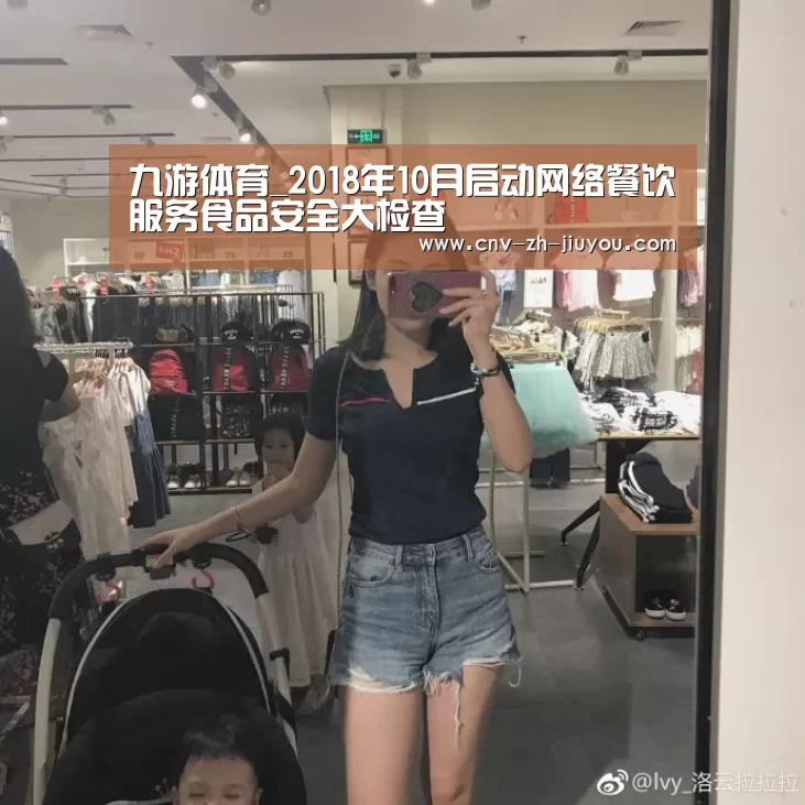 九游体育_2018年10月启动网络餐饮服务食品安全大检查(图1) 九游体育